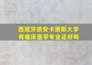 西班牙胡安卡洛斯大学 有临床医学专业还好吗